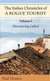 The Italian Chronicles of a Rogue Tourist: Volume I: Discovering Calitri