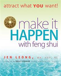 Make It Happen with Feng Shui: Attract What You Want!