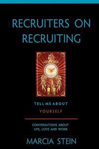 Recruiters on Recruiting: Tell Me about Yourself: Conversations about Life, Love and Work