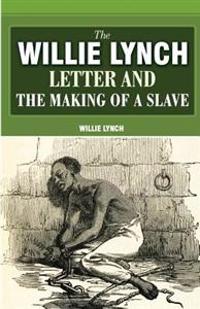The Willie Lynch Letter and the Making of a Slave