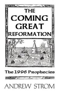 The COMING GREAT REFORMATION... The 1996 Prophecies