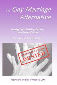 The Gay Marriage Alternative with Foreword by Bette Wagner: Finding Legal Equality, Security, and Peace of Mind Without Changing the Law