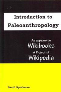 Introduction to Paleoanthropology: as appears on Wikibooks, a project of Wikipedia