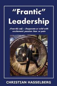 Frantic Leadership: How to Grow Leaders, Inspire Others and Achieve Results or Develop Management Potential by Applying New Mindset, Think