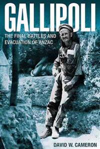 Gallipoli: The Final Battles and Evacuation of Anzac