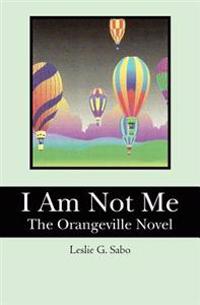 I Am Not Me: The Orangeville Novel