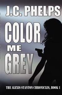 Color Me Grey: Book One of the Alexis Stanton Chronicles