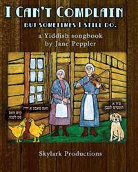 I Can't Complain - But Sometimes I Still Do: A Yiddish Songbook