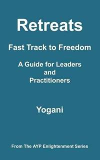 Retreats - Fast Track to Freedom - A Guide for Leaders and Practitioners