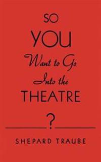 So You Want to Go Into the Theatre?