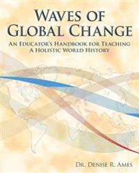 Waves of Global Change: An Educator's Handbook for Teaching a Holistic World History