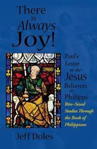 There Is Always Joy!: Paul's Letter to the Jesus Believers at Philippi