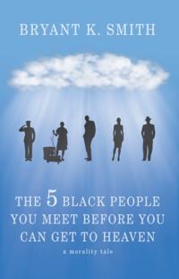 5 Black People You Meet Before You Can Get To Heaven: A Morality Tale