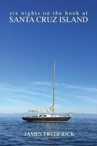 Six Nights on the Hook at Santa Cruz Island