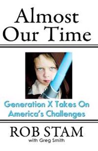 Almost Our Time: Generation X Takes On America's Challenges