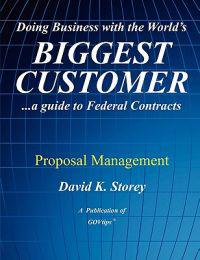 Doing Business with the World's Biggest Customer: Proposal Management: ...a Guide to Federal Contracts