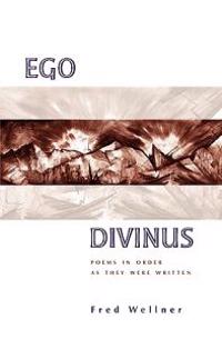 Ego Divinus: Poems in Order as They Were Written