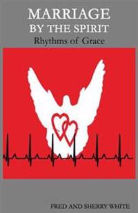 Marriage by the Spirit: Rhythms of Grace