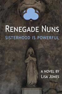 Renegade Nuns: Sisterhood is Powerful