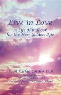 Live in Love: A Life Handbook for the New Golden Age