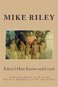 Edens I Have Known and Loved: A Sailing Guide to 52 of My Favorite Paradises in the Seven Seas