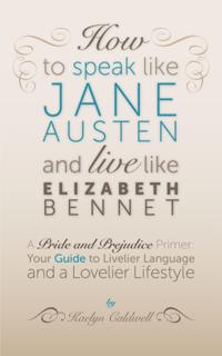 How to Speak Like Jane Austen and Live Like Elizabeth Bennet