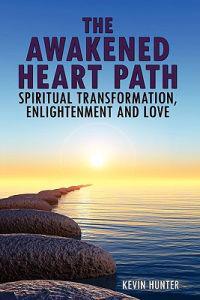 The Awakened Heart Path-Spiritual Transformation, Enlightenment and Love