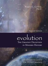 Evolution - The Greatest Deception in Modern History: (Scientific Evidence for Divine Creation)