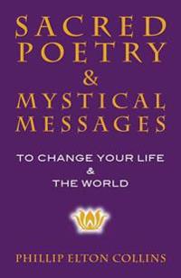 Sacred Poetry & Mystical Messages: To Change Your Life & the World