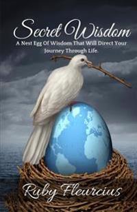 Secret Wisdom: A Nest Egg of Wisdom That Will Direct Your Journey Through Life