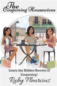 The Couponing Housewives: Learn the Hidden Secrets of Couponing!