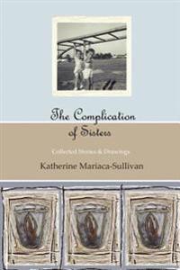 The Complication of Sisters (Black & White Edition): Katherine Mariaca-Sullivan