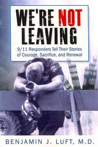 We're Not Leaving: 9/11 Responders Tell Their Stories of Courage, Sacrifice, and Renewal