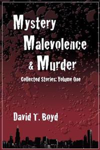 Mystery, Malevolence & Murder: Collected Stories - Volume One: Collected Stories - Volume One