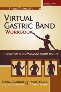 Sheila Granger's Virtual Gastric Band Workbook: The Solution To The Worldwide Obesity Epidemic