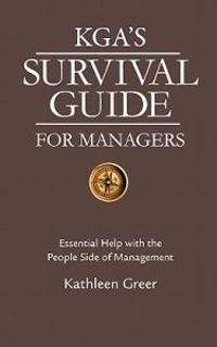 Kga's Survival Guide for Managers: Essential Help with the People Side of Management
