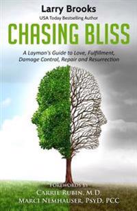 Chasing Bliss: A Layman's Guide to Love, Fulfillment, Damage Control, Repair and Resurrection