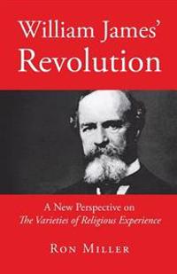 William James' Revolution: A New Perspective on the Varieties of Religious Experience