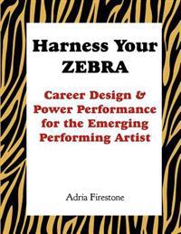 Harness Your ZEBRA: Career Design & Power Performance for the Emerging Performing Artist