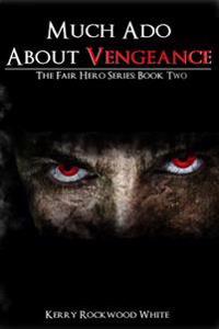 Much ADO about Vengeance: The Fair Hero Series: Book Two