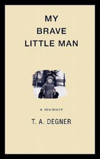 My Brave Little Man: A trauma filled childhood memoir