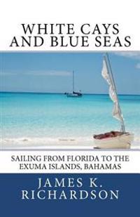White Cays and Blue Seas: Sailing from Florida to the Exuma Islands, Bahamas