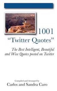 1001 "Twitter Quotes": The Best Intelligent, Beautiful and Wise Quotes posted on Twitter