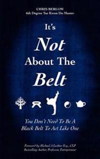 It's Not About the Belt: You Don't Need a Black Belt to Live Like One