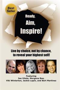 Ready, Aim, Inspire!: Live by Choice, Not by Chance, to Reach Your Highest Self