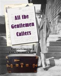 All the Gentlemen Callers: Letters Found in a 1920's Steamer Trunk