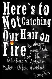 Here's to Not Catching Our Hair on Fire