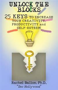 Unlock the Blocks: 25 Keys to Increase Your Creativity, Productivity and Self-Esteem