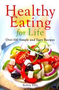 Healthy Eating for Life: Over 100 Simple and Tasty Recipes