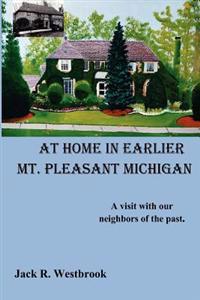 At Home in Earlier Mt. Pleasant Michigan: A visit with our neighbors of the past.